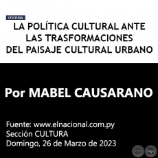 LA POLÍTICA CULTURAL ANTE LAS TRASFORMACIONES DEL PAISAJE CULTURAL URBANO - Por MABEL CAUSARANO - Domingo, 26 de Marzo de 2023